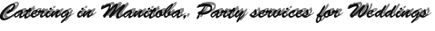 Catering in Manitoba, Party services for Weddings Catering in Manitoba, Party services for Weddings