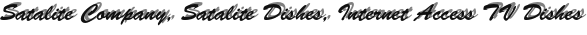 Satalite Company, Satalite Dishes, Internet Access TV Dishes