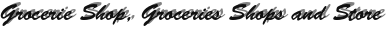 Grocerie Shop, Groceries Shops and Store